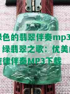 绿色的翡翠伴奏mp3，绿翡翠之歌：优美的旋律伴奏MP3下载