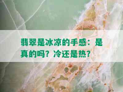 翡翠是冰凉的手感：是真的吗？冷还是热？