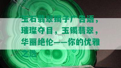 玉石翡翠镯子广告语，璀璨夺目，玉镯翡翠，华丽绝伦——你的优雅之选