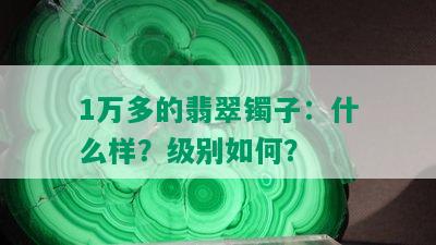 1万多的翡翠镯子：什么样？级别如何？