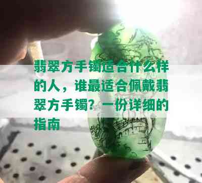 翡翠方手镯适合什么样的人，谁最适合佩戴翡翠方手镯？一份详细的指南