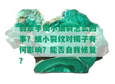 翡翠手镯小细裂怎么回事？细小裂纹对镯子有何影响？能否自我修复？