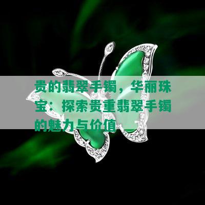 贵的翡翠手镯，华丽珠宝：探索贵重翡翠手镯的魅力与价值