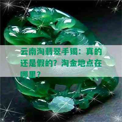 云南淘翡翠手镯：真的还是假的？淘金地点在哪里？