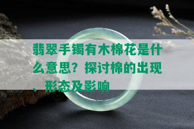 翡翠手镯有木棉花是什么意思？探讨棉的出现、形态及影响