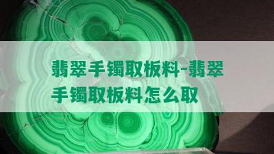 翡翠手镯取板料-翡翠手镯取板料怎么取