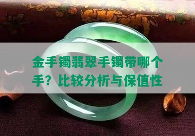 金手镯翡翠手镯带哪个手？比较分析与保值性