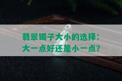 翡翠镯子大小的选择：大一点好还是小一点？