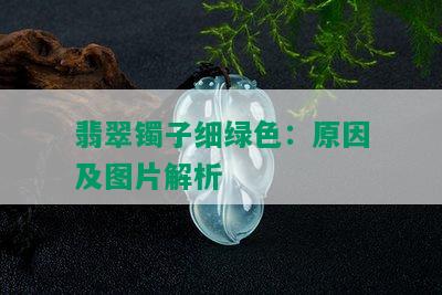 翡翠镯子细绿色：原因及图片解析