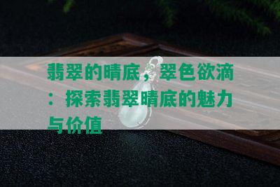 翡翠的晴底，翠 *** 滴：探索翡翠晴底的魅力与价值