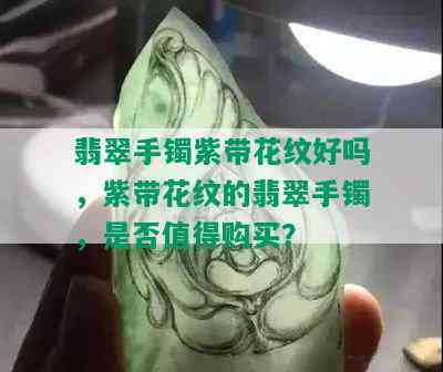 翡翠手镯紫带花纹好吗，紫带花纹的翡翠手镯，是否值得购买？