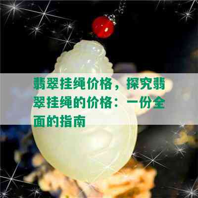 翡翠挂绳价格，探究翡翠挂绳的价格：一份全面的指南