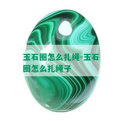 玉石圈怎么扎绳-玉石圈怎么扎绳子