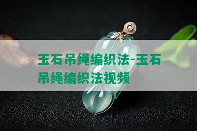 玉石吊绳编织法-玉石吊绳编织法视频