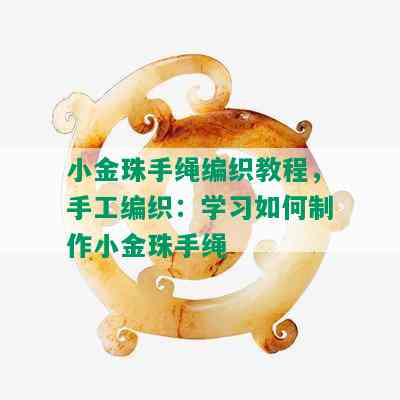 小金珠手绳编织教程，手工编织：学习如何制作小金珠手绳