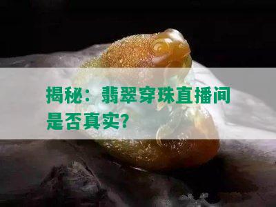 揭秘：翡翠穿珠直播间是否真实？