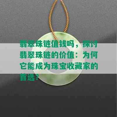 翡翠珠链值钱吗，探讨翡翠珠链的价值：为何它能成为珠宝收藏家的首选？