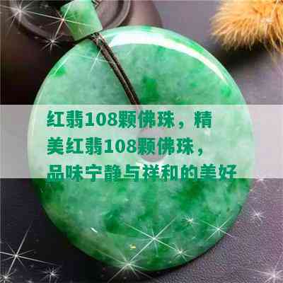 红翡108颗佛珠，精美红翡108颗佛珠，品味宁静与祥和的美好