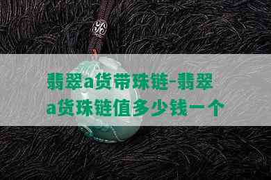 翡翠a货带珠链-翡翠a货珠链值多少钱一个