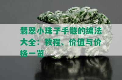 翡翠小珠子手链的编法大全：教程、价值与价格一览