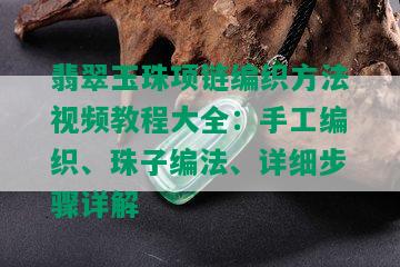 翡翠玉珠项链编织方法视频教程大全：手工编织、珠子编法、详细步骤详解