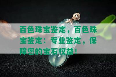 百色珠宝鉴定，百色珠宝鉴定：专业鉴定，保障您的宝石权益！