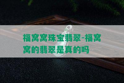 福窝窝珠宝翡翠-福窝窝的翡翠是真的吗