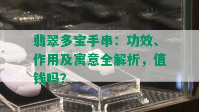 翡翠多宝手串：功效、作用及寓意全解析，值钱吗？