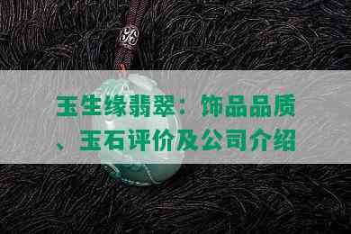 玉生缘翡翠：饰品品质、玉石评价及公司介绍