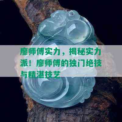 廖师傅实力，揭秘实力派！廖师傅的独门绝技与精湛技艺