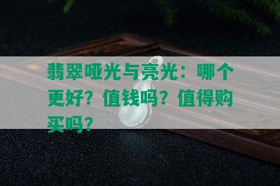 翡翠哑光与亮光：哪个更好？值钱吗？值得购买吗？