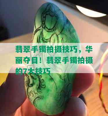 翡翠手镯拍摄技巧，华丽夺目！翡翠手镯拍摄的7大技巧