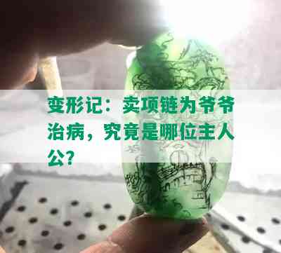 变形记：卖项链为爷爷治病，究竟是哪位主人公？