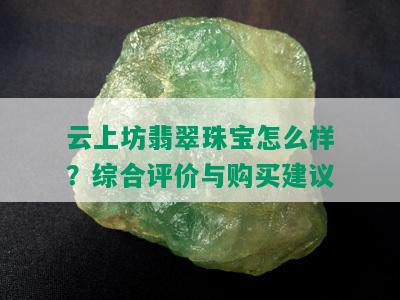 云上坊翡翠珠宝怎么样？综合评价与购买建议