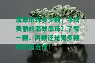 翡翠串珠多少颗，寻找美丽的翡翠串珠？了解一颗、两颗还是更多颗的数量选择！