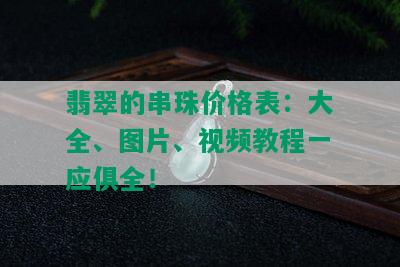 翡翠的串珠价格表：大全、图片、视频教程一应俱全！