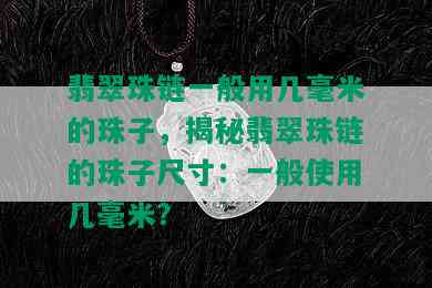 翡翠珠链一般用几毫米的珠子，揭秘翡翠珠链的珠子尺寸：一般使用几毫米？