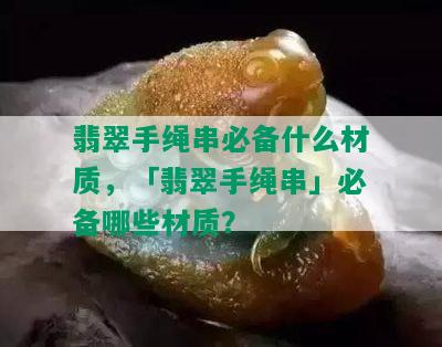 翡翠手绳串必备什么材质，「翡翠手绳串」必备哪些材质？