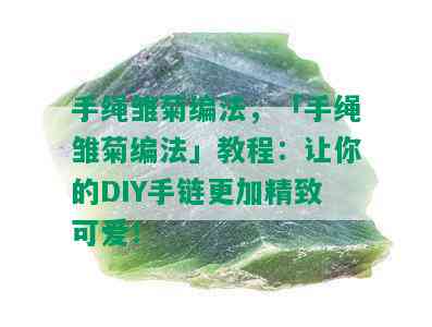 手绳雏菊编法，「手绳雏菊编法」教程：让你的DIY手链更加精致可爱！