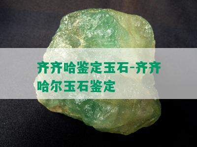 齐齐哈鉴定玉石-齐齐哈尔玉石鉴定