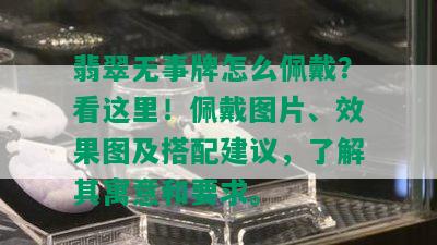 翡翠无事牌怎么佩戴？看这里！佩戴图片、效果图及搭配建议，了解其寓意和要求。