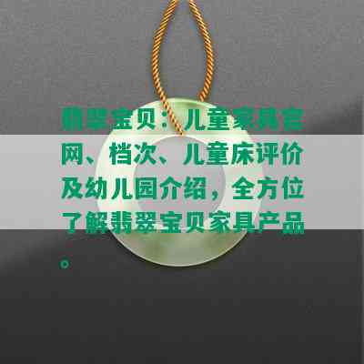 翡翠宝贝：儿童家具官网、档次、儿童床评价及幼儿园介绍，全方位了解翡翠宝贝家具产品。