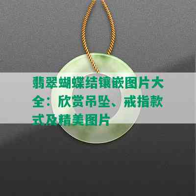 翡翠蝴蝶结镶嵌图片大全：欣赏吊坠、戒指款式及精美图片