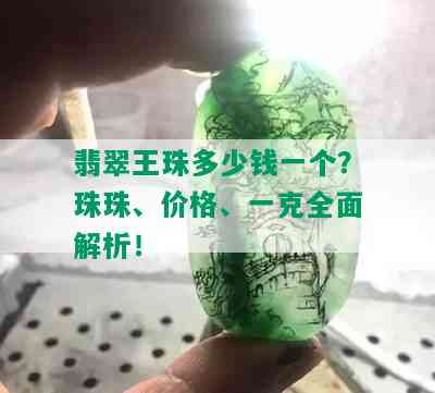 翡翠王珠多少钱一个？珠珠、价格、一克全面解析！