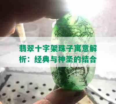 翡翠十字架珠子寓意解析：经典与神圣的结合