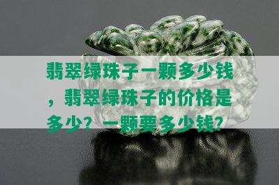 翡翠绿珠子一颗多少钱，翡翠绿珠子的价格是多少？一颗要多少钱？