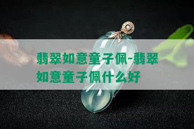 翡翠如意童子佩-翡翠如意童子佩什么好