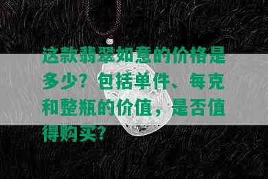 这款翡翠如意的价格是多少？包括单件、每克和整瓶的价值，是否值得购买？