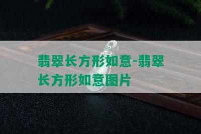 翡翠长方形如意-翡翠长方形如意图片