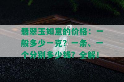 翡翠玉如意的价格：一般多少一克？一条、一个分别多少钱？全解！